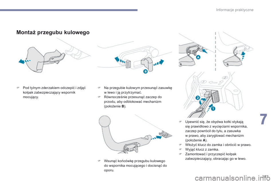PEUGEOT 3008 2017  Instrukcja obsługi (in Polish) 287
3008-2_pl_Chap07_infos-pratiques_ed01-2016
Montaż przegubu kulowego
F Pod tylnym zderzakiem odczepić i  zdjąć 
kołpak zabezpieczający wspornik 
m o c u j ą c y. F
 N a przegubie kulowym prz
