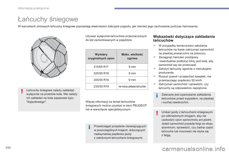 PEUGEOT 3008 2017 Instrukcja obsługi (in Polish) 292
3008-2_pl_Chap07_infos-pratiques_ed01-2016
Łańcuchy śniegowe
W warunkach zimowych łańcuchy śniegowe poprawiają właściwości trakcyjne pojazdu, jak również jego zachowanie podczas hamowa PEUGEOT 3008 2017 Instrukcja obsługi (in Polish) 292
3008-2_pl_Chap07_infos-pratiques_ed01-2016
Łańcuchy śniegowe
W warunkach zimowych łańcuchy śniegowe poprawiają właściwości trakcyjne pojazdu, jak również jego zachowanie podczas hamowa