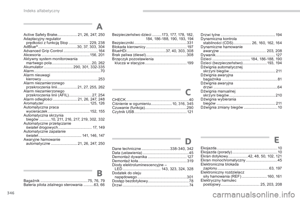 PEUGEOT 3008 2017  Instrukcja obsługi (in Polish) 346
3008-2_pl_Chap11_index-alpha_ed01-2016
Active Safety Brake...................21, 26 , 247 , 250
Adaptacyjny regulator   prędkości z funkcją Stop
 
...................2

29, 238
AdBlue
® ......