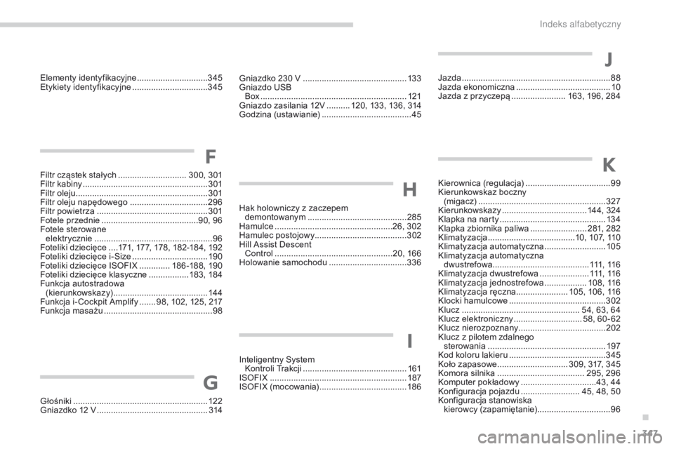 PEUGEOT 3008 2017  Instrukcja obsługi (in Polish) 347
3008-2_pl_Chap11_index-alpha_ed01-2016
Gniazdko 230 V ............................................13 3
Gniazdo USB   Box
 ........

...................................................... 121
Gniaz