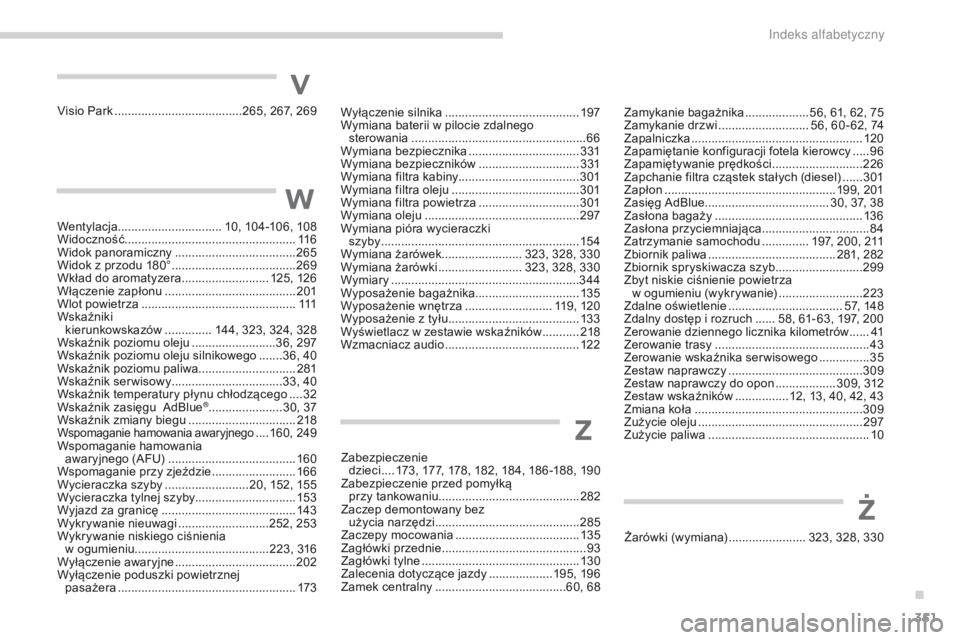 PEUGEOT 3008 2017  Instrukcja obsługi (in Polish) 351
3008-2_pl_Chap11_index-alpha_ed01-2016
W
Wentylacja...............................10, 104 -10 6 , 108
Widoczność ................................................... 11 6
Widok panoramiczny
 ....