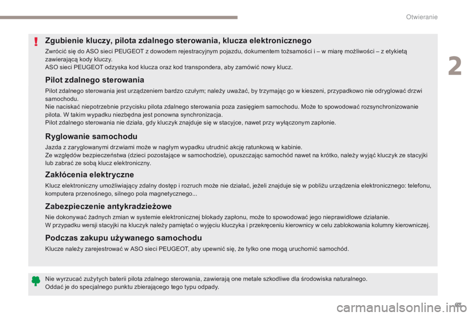 PEUGEOT 3008 2017  Instrukcja obsługi (in Polish) 63
3008-2_pl_Chap02_ouvertures_ed01-2016
Pilot zdalnego sterowania
Pilot zdalnego sterowania jest urządzeniem bardzo czułym; należy uważać, by trzymając go w kieszeni, przypadkowo nie odryglowa