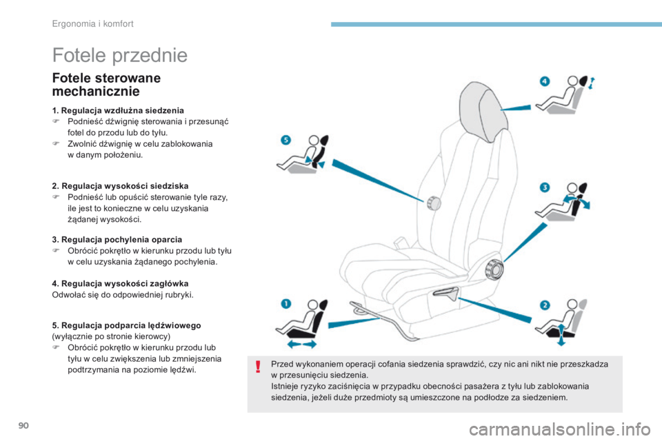PEUGEOT 3008 2017  Instrukcja obsługi (in Polish) 90
3008-2_pl_Chap03_ergonomie-et-confort_ed01-2016
Fotele przednie
Przed wykonaniem operacji cofania siedzenia sprawdzić, czy nic ani nikt nie przeszkadza 
w  przesunięciu siedzenia.
Istnieje ryzyko