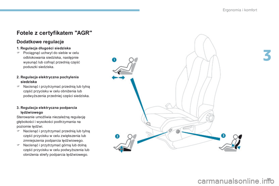 PEUGEOT 3008 2017  Instrukcja obsługi (in Polish) 91
3008-2_pl_Chap03_ergonomie-et-confort_ed01-2016
Fotele z certyfikatem "AGR"
Dodatkowe regulacje
1. Regulacja długości siedziska
F P ociągnąć uchwyt do siebie w celu 
odblokowania siedz