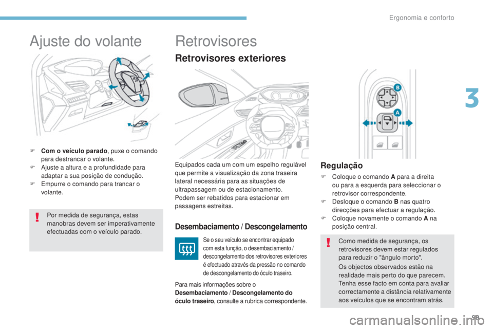 PEUGEOT 3008 2017 Manual de utilização (in Portuguese) 99
3008-2_pt_Chap03_ergonomie-et-confort_ed01-2016
Ajuste do volante
F Com o veículo parado, puxe o comando
para destrancar o volante.
F
A
juste a altura e a profundidade para
adaptar a sua posi PEUGEOT 3008 2017 Manual de utilização (in Portuguese) 99
3008-2_pt_Chap03_ergonomie-et-confort_ed01-2016
Ajuste do volante
F Com o veículo parado, puxe o comando
para destrancar o volante.
F
A
juste a altura e a profundidade para
adaptar a sua posi