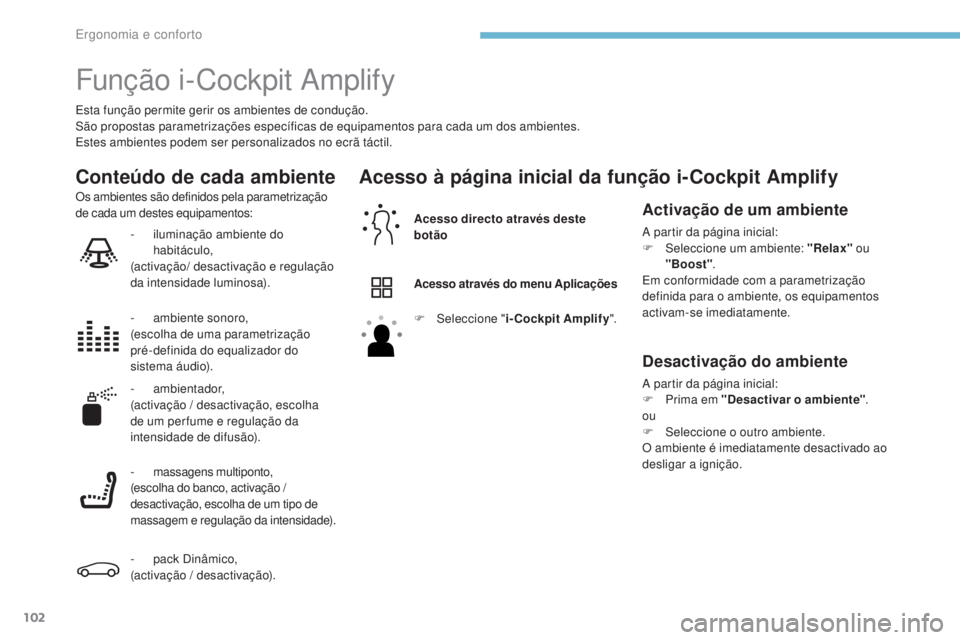 PEUGEOT 3008 2017 Manual de utilização (in Portuguese) 102
3008-2_pt_Chap03_ergonomie-et-confort_ed01-2016
Função i-Cockpit Amplify
Esta função permite gerir os ambientes de condução.
São propostas parametrizações específicas de equipamentos par PEUGEOT 3008 2017 Manual de utilização (in Portuguese) 102
3008-2_pt_Chap03_ergonomie-et-confort_ed01-2016
Função i-Cockpit Amplify
Esta função permite gerir os ambientes de condução.
São propostas parametrizações específicas de equipamentos par