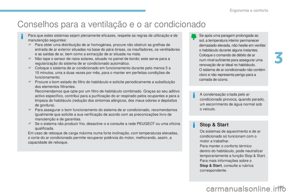 PEUGEOT 3008 2017 Manual de utilização (in Portuguese) 105
3008-2_pt_Chap03_ergonomie-et-confort_ed01-2016
Stop & Start
Os sistemas de aquecimento e de ar
condicionado só funcionam com o
motor a trabalhar.
Para manter o conforto térmico
dentro do hab PEUGEOT 3008 2017 Manual de utilização (in Portuguese) 105
3008-2_pt_Chap03_ergonomie-et-confort_ed01-2016
Stop & Start
Os sistemas de aquecimento e de ar
condicionado só funcionam com o
motor a trabalhar.
Para manter o conforto térmico
dentro do hab