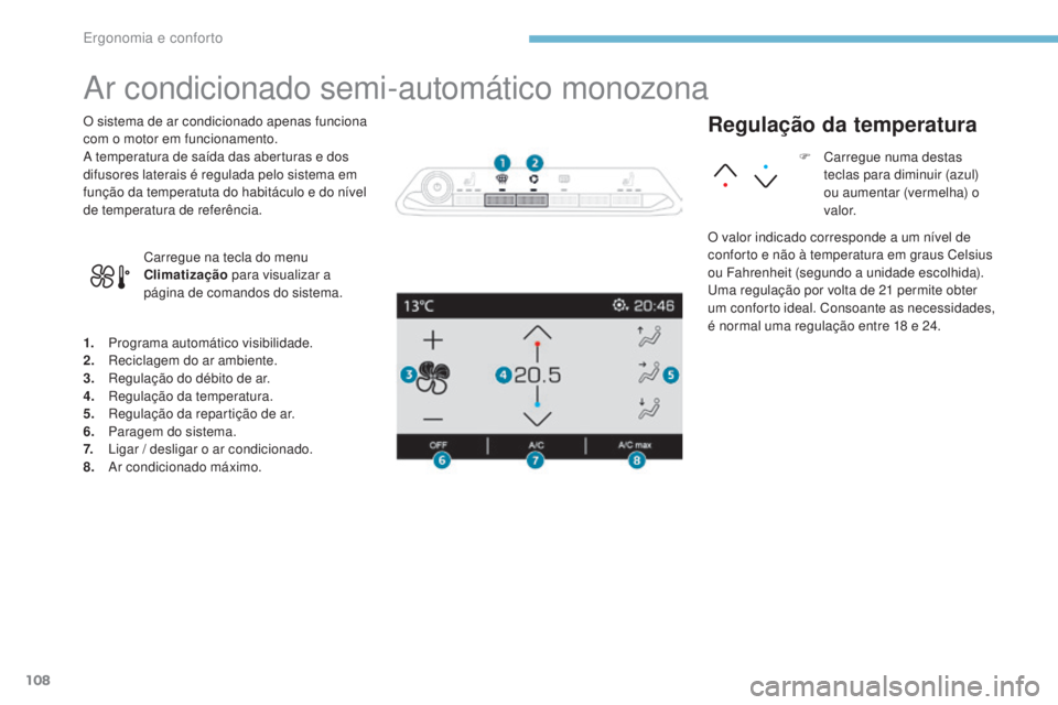 PEUGEOT 3008 2017 Manual de utilização (in Portuguese) 108
3008-2_pt_Chap03_ergonomie-et-confort_ed01-2016
Ar condicionado semi-automático monozona
1. Programa automático visibilidade.
2. Reciclagem do ar ambiente.
3.
R
egulação do débito de ar.
4. PEUGEOT 3008 2017 Manual de utilização (in Portuguese) 108
3008-2_pt_Chap03_ergonomie-et-confort_ed01-2016
Ar condicionado semi-automático monozona
1. Programa automático visibilidade.
2. Reciclagem do ar ambiente.
3.
R
egulação do débito de ar.
4.
