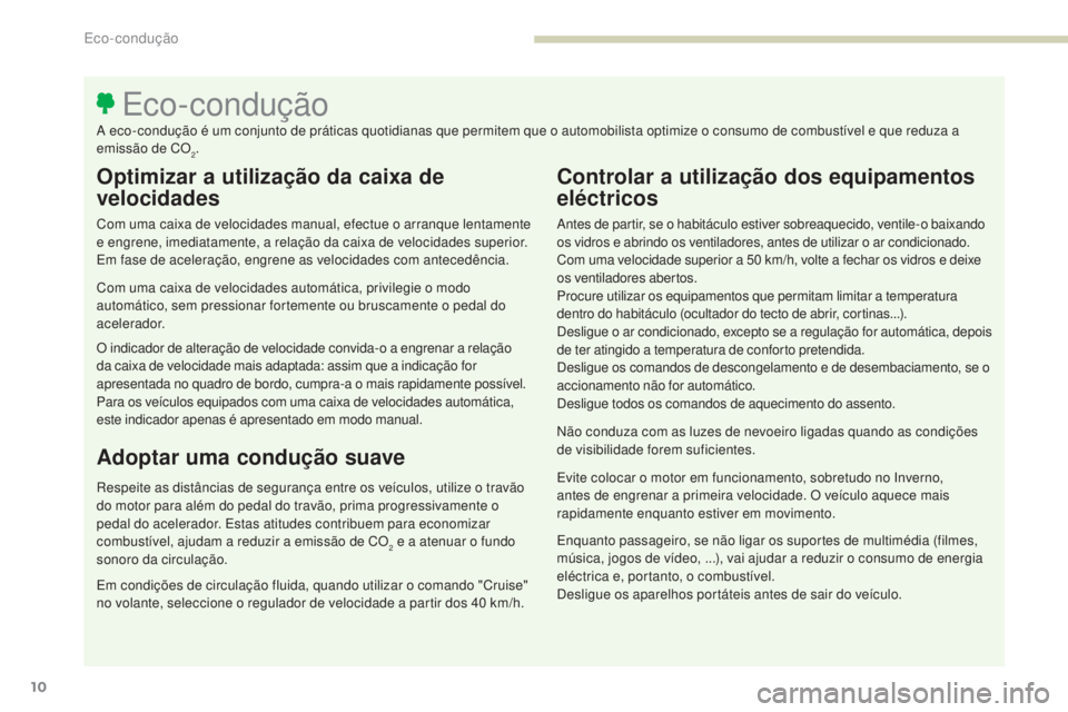 PEUGEOT 3008 2017 Manual de utilização (in Portuguese) 3008-2_pt_Chap00c_eco-conduite_ed01-2016
10
Optimizar a utilização da caixa de
velocidades
Com uma caixa de velocidades manual, efectue o arranque lentamente
e engrene, imediatamente, a relação PEUGEOT 3008 2017 Manual de utilização (in Portuguese) 3008-2_pt_Chap00c_eco-conduite_ed01-2016
10
Optimizar a utilização da caixa de
velocidades
Com uma caixa de velocidades manual, efectue o arranque lentamente
e engrene, imediatamente, a relação
