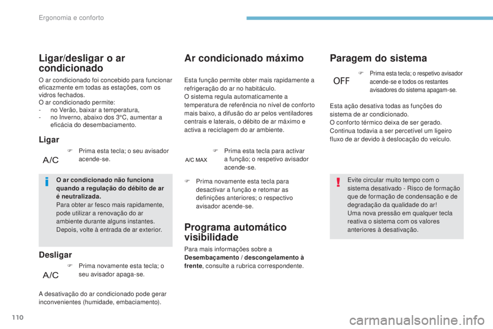 PEUGEOT 3008 2017 Manual de utilização (in Portuguese) 110
3008-2_pt_Chap03_ergonomie-et-confort_ed01-2016
Ar condicionado máximo
Esta função permite obter mais rapidamente a
refrigeração do ar no habitáculo.
O sistema regula automaticamente a
tem PEUGEOT 3008 2017 Manual de utilização (in Portuguese) 110
3008-2_pt_Chap03_ergonomie-et-confort_ed01-2016
Ar condicionado máximo
Esta função permite obter mais rapidamente a
refrigeração do ar no habitáculo.
O sistema regula automaticamente a
tem