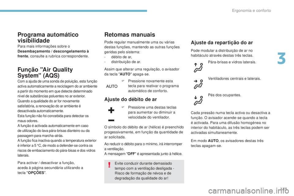 PEUGEOT 3008 2017  Manual de utilização (in Portuguese) 113
3008-2_pt_Chap03_ergonomie-et-confort_ed01-2016
Programa automático 
visibilidade
Para mais informações sobre o 
Desembaçamento / descongelamento à 
frente, consulte a rubrica correspondente.