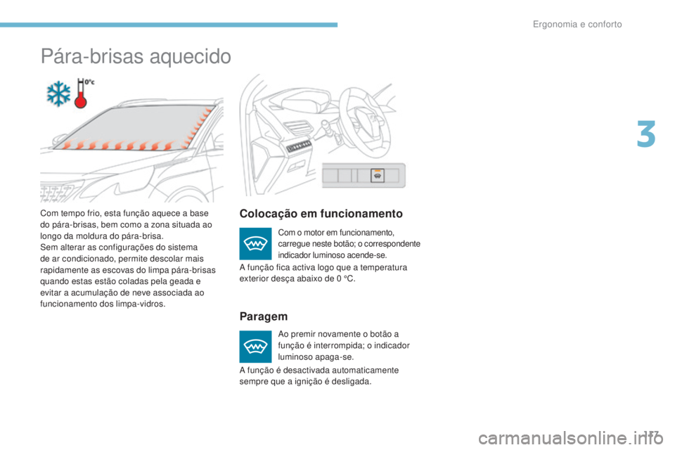 PEUGEOT 3008 2017  Manual de utilização (in Portuguese) 117
3008-2_pt_Chap03_ergonomie-et-confort_ed01-2016
Pára-brisas aquecido
Colocação em funcionamento
Paragem
Com o motor em funcionamento, 
carregue neste botão; o correspondente 
indicador luminos