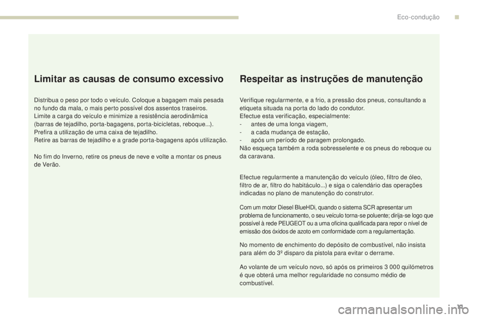 PEUGEOT 3008 2017 Manual de utilização (in Portuguese) 3008-2_pt_Chap00c_eco-conduite_ed01-2016
11
Limitar as causas de consumo excessivo
Distribua o peso por todo o veículo. Coloque a bagagem mais pesada
no fundo da mala, o mais perto possível dos ass PEUGEOT 3008 2017 Manual de utilização (in Portuguese) 3008-2_pt_Chap00c_eco-conduite_ed01-2016
11
Limitar as causas de consumo excessivo
Distribua o peso por todo o veículo. Coloque a bagagem mais pesada
no fundo da mala, o mais perto possível dos ass