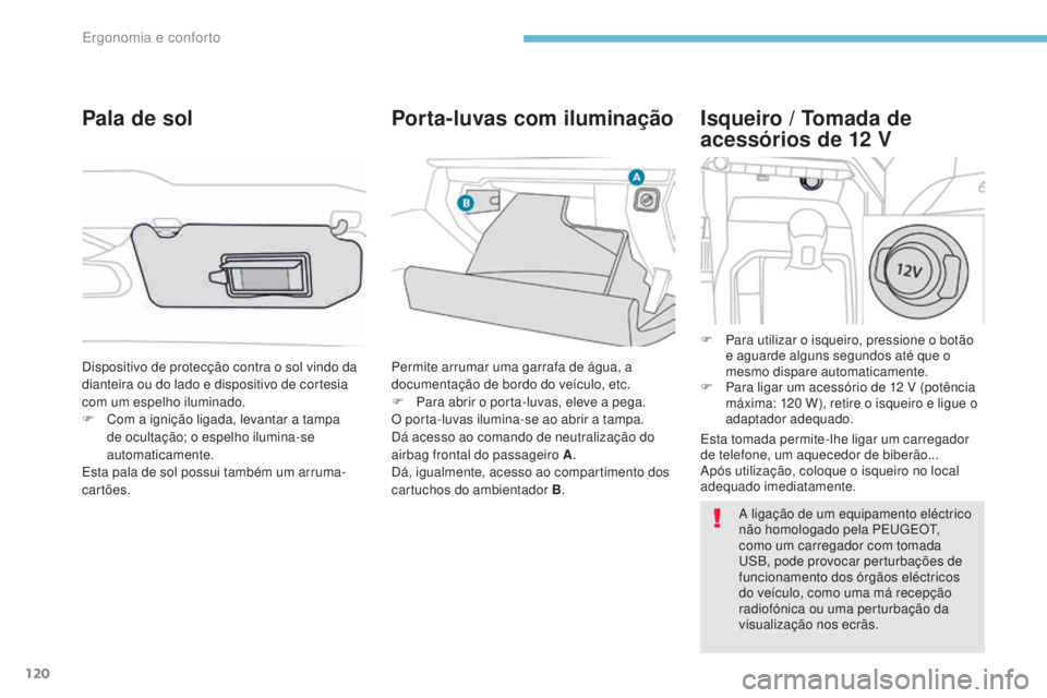 PEUGEOT 3008 2017 Manual de utilização (in Portuguese) 120
3008-2_pt_Chap03_ergonomie-et-confort_ed01-2016
Isqueiro / Tomada de
acessórios de 12 V
F Para utilizar o isqueiro, pressione o botão e aguarde alguns segundos até que o
mesmo dispare automat PEUGEOT 3008 2017 Manual de utilização (in Portuguese) 120
3008-2_pt_Chap03_ergonomie-et-confort_ed01-2016
Isqueiro / Tomada de
acessórios de 12 V
F Para utilizar o isqueiro, pressione o botão e aguarde alguns segundos até que o
mesmo dispare automat