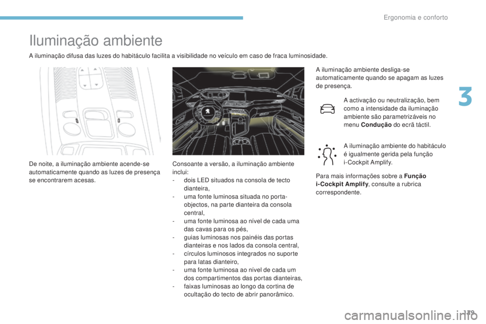 PEUGEOT 3008 2017 Manual de utilização (in Portuguese) 129
3008-2_pt_Chap03_ergonomie-et-confort_ed01-2016
Iluminação ambiente
A iluminação difusa das luzes do habitáculo facilita a visibilidade no veÃculo em caso de fraca luminosidade.A iluminaçã PEUGEOT 3008 2017 Manual de utilização (in Portuguese) 129
3008-2_pt_Chap03_ergonomie-et-confort_ed01-2016
Iluminação ambiente
A iluminação difusa das luzes do habitáculo facilita a visibilidade no veÃculo em caso de fraca luminosidade.A iluminaçã