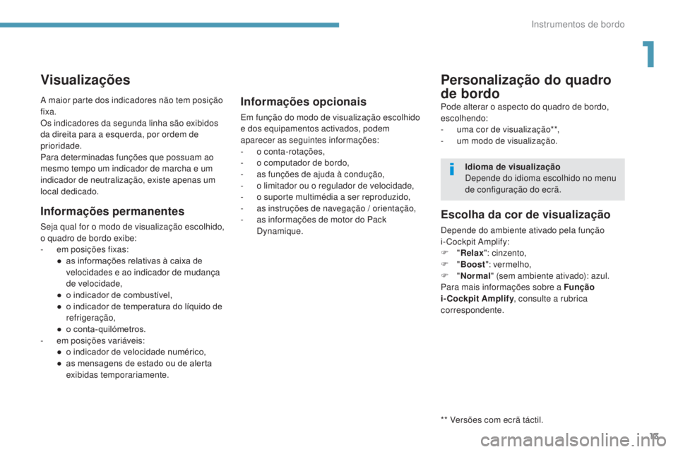 PEUGEOT 3008 2017 Manual de utilização (in Portuguese) 13
3008-2_pt_Chap01_instruments-de-bord_ed01-2016
Visualizações
Informações permanentes
Seja qual for o modo de visualização escolhido,
o quadro de bordo exibe:
-
e
m posições fixas:
●
PEUGEOT 3008 2017 Manual de utilização (in Portuguese) 13
3008-2_pt_Chap01_instruments-de-bord_ed01-2016
Visualizações
Informações permanentes
Seja qual for o modo de visualização escolhido,
o quadro de bordo exibe:
-
e
m posições fixas:
●