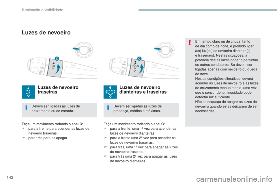 PEUGEOT 3008 2017 Manual de utilização (in Portuguese) 142
3008-2_pt_Chap04_eclairage-et-visibilite_ed01-2016
Em tempo claro ou de chuva, tanto
de dia como de noite, é proibido ligar
a(s) luz(es) de nevoeiro dianteira(s)
e traseira(s). Nestas situaçà PEUGEOT 3008 2017 Manual de utilização (in Portuguese) 142
3008-2_pt_Chap04_eclairage-et-visibilite_ed01-2016
Em tempo claro ou de chuva, tanto
de dia como de noite, é proibido ligar
a(s) luz(es) de nevoeiro dianteira(s)
e traseira(s). Nestas situaçÃ