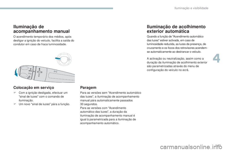 PEUGEOT 3008 2017 Manual de utilização (in Portuguese) 147
3008-2_pt_Chap04_eclairage-et-visibilite_ed01-2016
Iluminação de
acompanhamento manual
O acendimento temporário dos médios, após
desligar a ignição do veÃculo, facilita a saÃda do
cond PEUGEOT 3008 2017 Manual de utilização (in Portuguese) 147
3008-2_pt_Chap04_eclairage-et-visibilite_ed01-2016
Iluminação de
acompanhamento manual
O acendimento temporário dos médios, após
desligar a ignição do veÃculo, facilita a saÃda do
cond