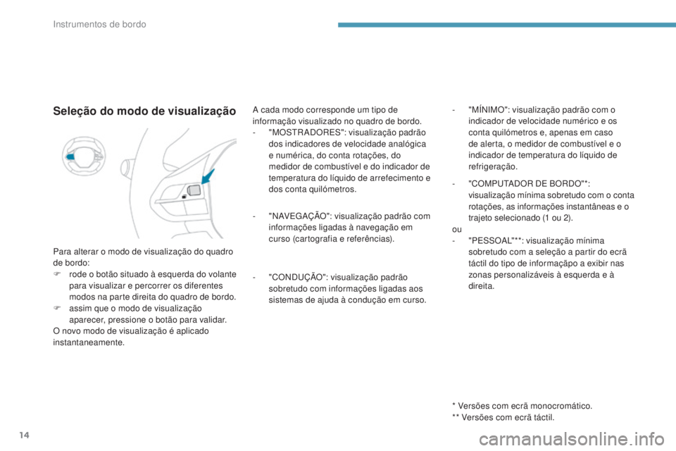 PEUGEOT 3008 2017 Manual de utilização (in Portuguese) 14
3008-2_pt_Chap01_instruments-de-bord_ed01-2016
Seleção do modo de visualização
Para alterar o modo de visualização do quadro
de bordo:
F
r
ode o botão situado à esquerda do volante
para PEUGEOT 3008 2017 Manual de utilização (in Portuguese) 14
3008-2_pt_Chap01_instruments-de-bord_ed01-2016
Seleção do modo de visualização
Para alterar o modo de visualização do quadro
de bordo:
F
r
ode o botão situado à esquerda do volante
para