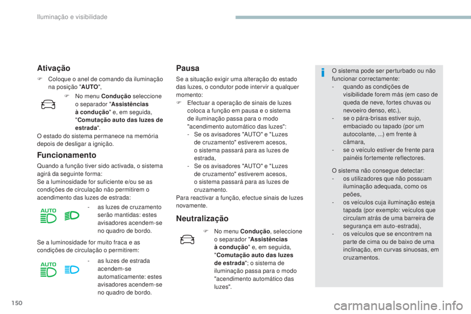 PEUGEOT 3008 2017 Manual de utilização (in Portuguese) 150
3008-2_pt_Chap04_eclairage-et-visibilite_ed01-2016
Ativação
F Coloque o anel de comando da iluminação na posição " AUTO",
Funcionamento
Quando a função tiver sido activada, o siste PEUGEOT 3008 2017 Manual de utilização (in Portuguese) 150
3008-2_pt_Chap04_eclairage-et-visibilite_ed01-2016
Ativação
F Coloque o anel de comando da iluminação na posição " AUTO",
Funcionamento
Quando a função tiver sido activada, o siste