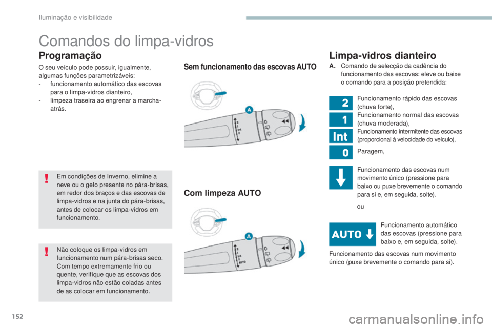 PEUGEOT 3008 2017 Manual de utilização (in Portuguese) 152
3008-2_pt_Chap04_eclairage-et-visibilite_ed01-2016
Programação
O seu veÃculo pode possuir, igualmente,
algumas funções parametrizáveis:
-
f
uncionamento automático das escovas
para o li PEUGEOT 3008 2017 Manual de utilização (in Portuguese) 152
3008-2_pt_Chap04_eclairage-et-visibilite_ed01-2016
Programação
O seu veÃculo pode possuir, igualmente,
algumas funções parametrizáveis:
-
f
uncionamento automático das escovas
para o li