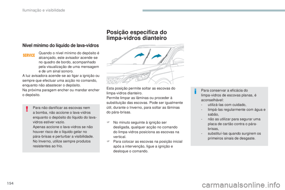 PEUGEOT 3008 2017 Manual de utilização (in Portuguese) 154
3008-2_pt_Chap04_eclairage-et-visibilite_ed01-2016
Posição especÃfica do
limpa-vidros dianteiro
Esta posição permite soltar as escovas do
limpa-vidros dianteiro.
Permite limpar as lâminas PEUGEOT 3008 2017 Manual de utilização (in Portuguese) 154
3008-2_pt_Chap04_eclairage-et-visibilite_ed01-2016
Posição especÃfica do
limpa-vidros dianteiro
Esta posição permite soltar as escovas do
limpa-vidros dianteiro.
Permite limpar as lâminas
