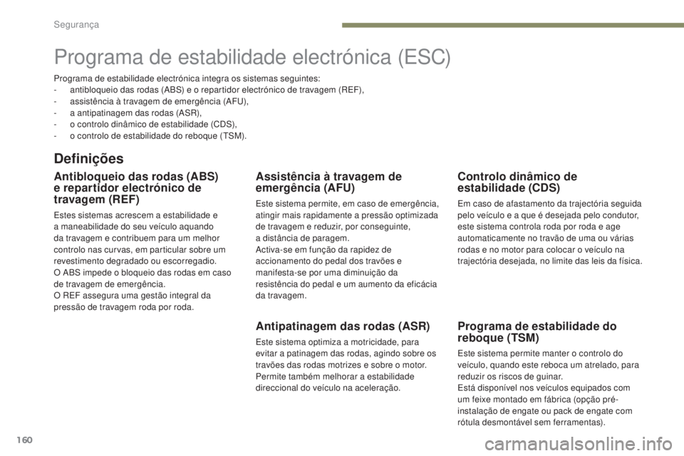 PEUGEOT 3008 2017 Manual de utilização (in Portuguese) 160
3008-2_pt_Chap05_securite_ed01-2016
Programa de estabilidade electrónica (ESC)
Definições
Antibloqueio das rodas (ABS)
e repartidor electrónico de
travagem (REF)
Estes sistemas acrescem a es PEUGEOT 3008 2017 Manual de utilização (in Portuguese) 160
3008-2_pt_Chap05_securite_ed01-2016
Programa de estabilidade electrónica (ESC)
Definições
Antibloqueio das rodas (ABS)
e repartidor electrónico de
travagem (REF)
Estes sistemas acrescem a es