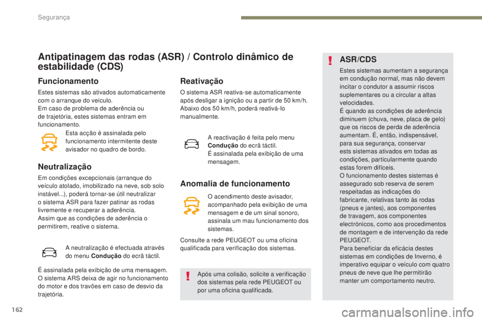 PEUGEOT 3008 2017 Manual de utilização (in Portuguese) 162
3008-2_pt_Chap05_securite_ed01-2016
Antipatinagem das rodas (ASR) / Controlo dinâmico de
estabilidade (CDS)
Funcionamento
Estes sistemas são ativados automaticamente
com o arranque do veÃculo PEUGEOT 3008 2017 Manual de utilização (in Portuguese) 162
3008-2_pt_Chap05_securite_ed01-2016
Antipatinagem das rodas (ASR) / Controlo dinâmico de
estabilidade (CDS)
Funcionamento
Estes sistemas são ativados automaticamente
com o arranque do veÃculo