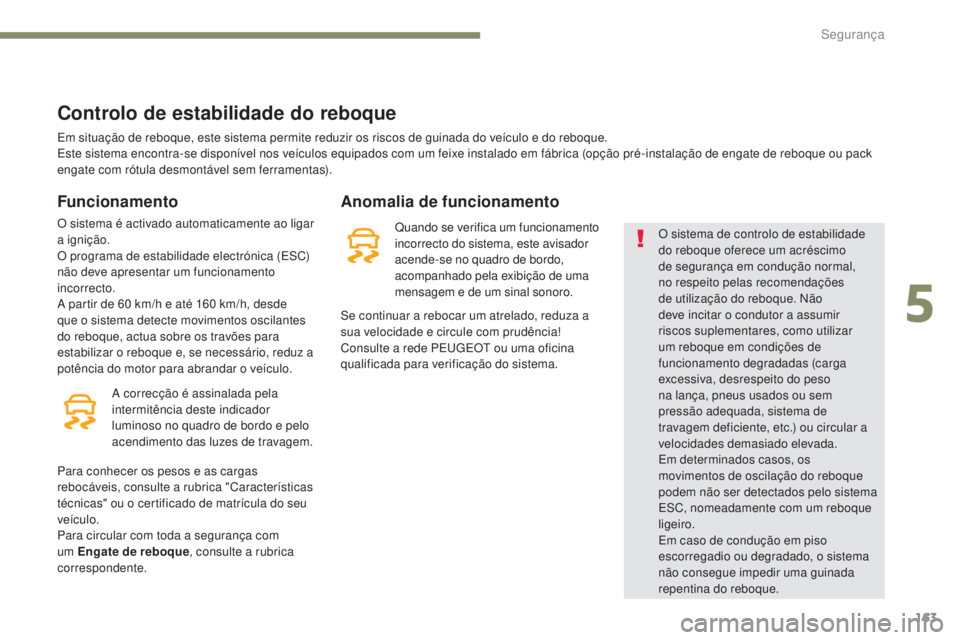 PEUGEOT 3008 2017 Manual de utilização (in Portuguese) 163
3008-2_pt_Chap05_securite_ed01-2016
Controlo de estabilidade do reboque
Funcionamento
O sistema é activado automaticamente ao ligar
a ignição.
O programa de estabilidade electrónica (ESC)
nà PEUGEOT 3008 2017 Manual de utilização (in Portuguese) 163
3008-2_pt_Chap05_securite_ed01-2016
Controlo de estabilidade do reboque
Funcionamento
O sistema é activado automaticamente ao ligar
a ignição.
O programa de estabilidade electrónica (ESC)
nÃ