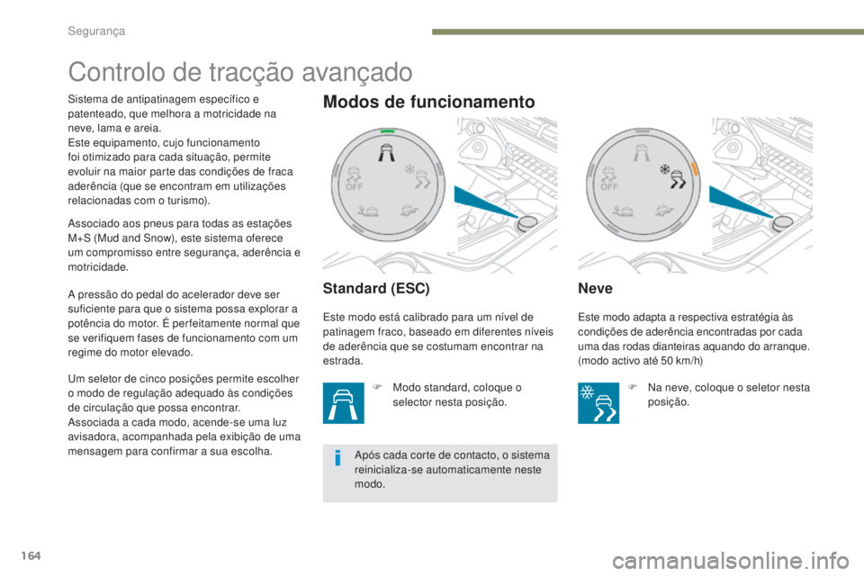 PEUGEOT 3008 2017 Manual de utilização (in Portuguese) 164
3008-2_pt_Chap05_securite_ed01-2016
Controlo de tracção avançado
Standard (ESC)
F Modo standard, coloque o selector nesta posição.
Neve
Sistema de antipatinagem especÃfico e
patenteado, que PEUGEOT 3008 2017 Manual de utilização (in Portuguese) 164
3008-2_pt_Chap05_securite_ed01-2016
Controlo de tracção avançado
Standard (ESC)
F Modo standard, coloque o selector nesta posição.
Neve
Sistema de antipatinagem especÃfico e
patenteado, que