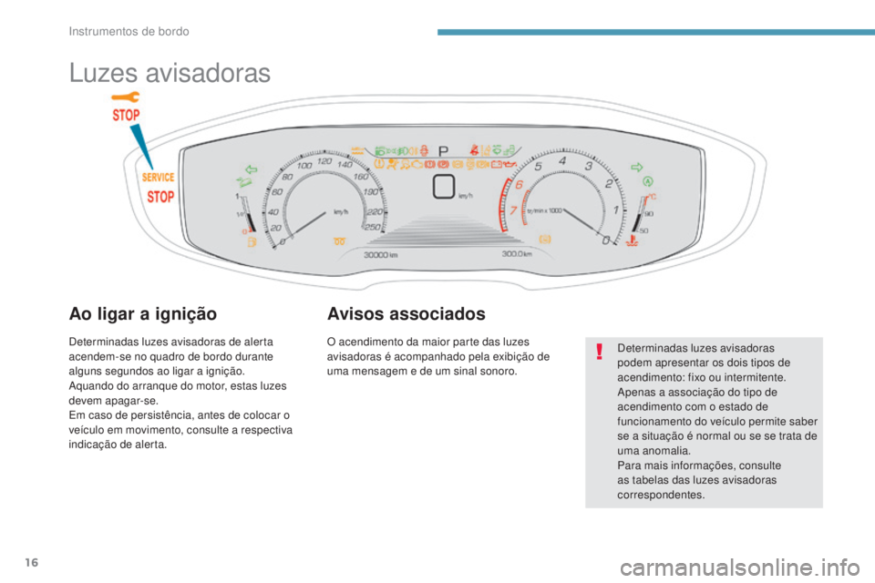 PEUGEOT 3008 2017 Manual de utilização (in Portuguese) 16
3008-2_pt_Chap01_instruments-de-bord_ed01-2016
Luzes avisadoras
Ao ligar a ignição
Determinadas luzes avisadoras de alerta
acendem-se no quadro de bordo durante
alguns segundos ao ligar a igni PEUGEOT 3008 2017 Manual de utilização (in Portuguese) 16
3008-2_pt_Chap01_instruments-de-bord_ed01-2016
Luzes avisadoras
Ao ligar a ignição
Determinadas luzes avisadoras de alerta
acendem-se no quadro de bordo durante
alguns segundos ao ligar a igni
