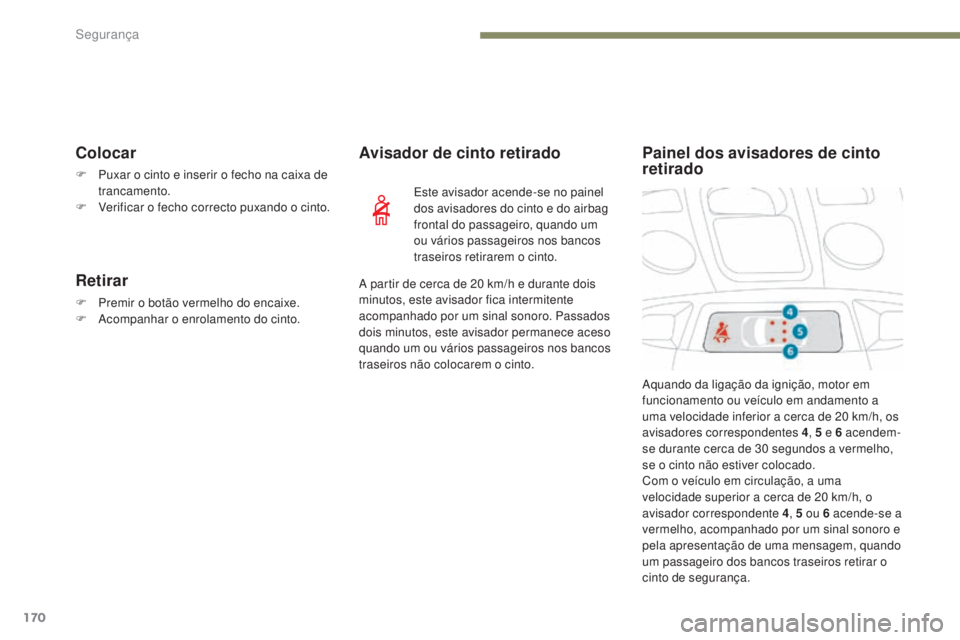 PEUGEOT 3008 2017 Manual de utilização (in Portuguese) 170
3008-2_pt_Chap05_securite_ed01-2016
Colocar
F Puxar o cinto e inserir o fecho na caixa de trancamento.
F
V
erificar o fecho correcto puxando o cinto.
Retirar
F Premir o botão vermelho do encai PEUGEOT 3008 2017 Manual de utilização (in Portuguese) 170
3008-2_pt_Chap05_securite_ed01-2016
Colocar
F Puxar o cinto e inserir o fecho na caixa de trancamento.
F
V
erificar o fecho correcto puxando o cinto.
Retirar
F Premir o botão vermelho do encai