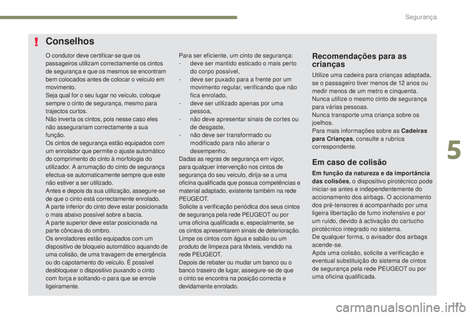PEUGEOT 3008 2017 Manual de utilização (in Portuguese) 171
3008-2_pt_Chap05_securite_ed01-2016
O condutor deve certificar-se que os
passageiros utilizam correctamente os cintos
de segurança e que os mesmos se encontram
bem colocados antes de colocar o PEUGEOT 3008 2017 Manual de utilização (in Portuguese) 171
3008-2_pt_Chap05_securite_ed01-2016
O condutor deve certificar-se que os
passageiros utilizam correctamente os cintos
de segurança e que os mesmos se encontram
bem colocados antes de colocar o