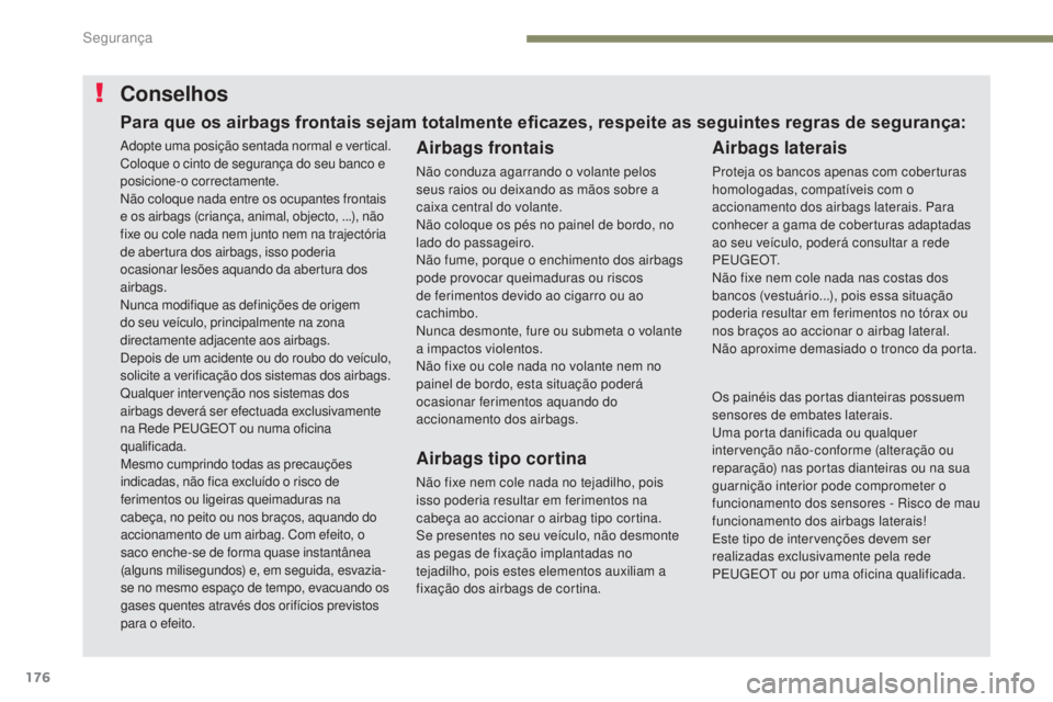 PEUGEOT 3008 2017 Manual de utilização (in Portuguese) 176
3008-2_pt_Chap05_securite_ed01-2016
Conselhos
Airbags frontais
Não conduza agarrando o volante pelos
seus raios ou deixando as mãos sobre a
caixa central do volante.
Não coloque os pés no pa PEUGEOT 3008 2017 Manual de utilização (in Portuguese) 176
3008-2_pt_Chap05_securite_ed01-2016
Conselhos
Airbags frontais
Não conduza agarrando o volante pelos
seus raios ou deixando as mãos sobre a
caixa central do volante.
Não coloque os pés no pa
