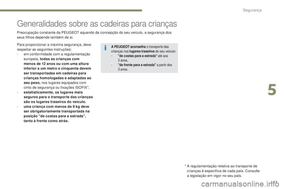PEUGEOT 3008 2017 Manual de utilização (in Portuguese) 177
3008-2_pt_Chap05_securite_ed01-2016
generalidades sobre as cadeiras para crianças
Preocupação constante da PEugE Ot aquando da concepção do seu veÃculo, a segurança dos
seus filhos depend PEUGEOT 3008 2017 Manual de utilização (in Portuguese) 177
3008-2_pt_Chap05_securite_ed01-2016
generalidades sobre as cadeiras para crianças
Preocupação constante da PEugE Ot aquando da concepção do seu veÃculo, a segurança dos
seus filhos depend