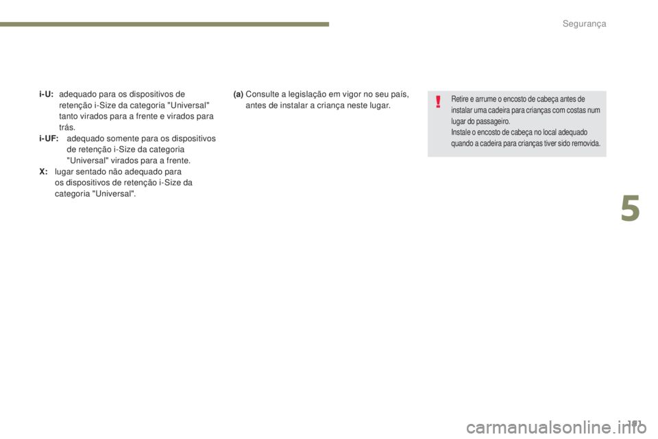 PEUGEOT 3008 2017 Manual de utilização (in Portuguese) 191
3008-2_pt_Chap05_securite_ed01-2016
i- U: adequado para os dispositivos de retenção i-Size da categoria "un iversal"
tanto virados para a frente e virados para
trás.
i - UF:
a
dequa PEUGEOT 3008 2017 Manual de utilização (in Portuguese) 191
3008-2_pt_Chap05_securite_ed01-2016
i- U: adequado para os dispositivos de retenção i-Size da categoria "un iversal"
tanto virados para a frente e virados para
trás.
i - UF:
a
dequa