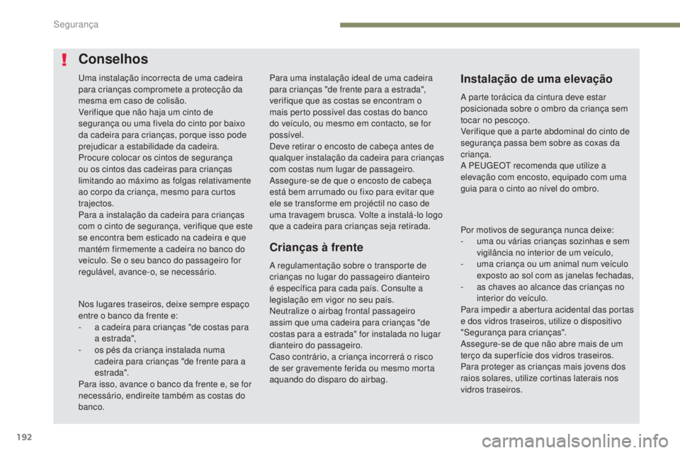 PEUGEOT 3008 2017 Manual de utilização (in Portuguese) 192
3008-2_pt_Chap05_securite_ed01-2016
Para uma instalação ideal de uma cadeira
para crianças "de frente para a estrada",
verifique que as costas se encontram o
mais perto possÃvel das PEUGEOT 3008 2017 Manual de utilização (in Portuguese) 192
3008-2_pt_Chap05_securite_ed01-2016
Para uma instalação ideal de uma cadeira
para crianças "de frente para a estrada",
verifique que as costas se encontram o
mais perto possÃvel das