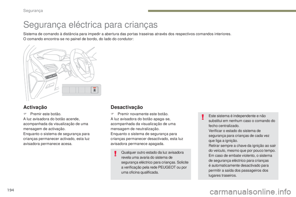 PEUGEOT 3008 2017 Manual de utilização (in Portuguese) 194
3008-2_pt_Chap05_securite_ed01-2016
Segurança eléctrica para crianças
Sistema de comando à distância para impedir a abertura das portas traseiras através dos respectivos comandos interiores. PEUGEOT 3008 2017 Manual de utilização (in Portuguese) 194
3008-2_pt_Chap05_securite_ed01-2016
Segurança eléctrica para crianças
Sistema de comando à distância para impedir a abertura das portas traseiras através dos respectivos comandos interiores.