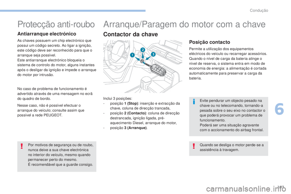 PEUGEOT 3008 2017 Manual de utilização (in Portuguese) 197
3008-2_pt_Chap06_conduite_ed01-2016
Inclui 3 posições:
- posição 1 (Stop): inserção e extracção da
chave, coluna de direcção trancada,
-
posição 2 (Contacto) : coluna de direcçà PEUGEOT 3008 2017 Manual de utilização (in Portuguese) 197
3008-2_pt_Chap06_conduite_ed01-2016
Inclui 3 posições:
- posição 1 (Stop): inserção e extracção da
chave, coluna de direcção trancada,
-
posição 2 (Contacto) : coluna de direcçÃ