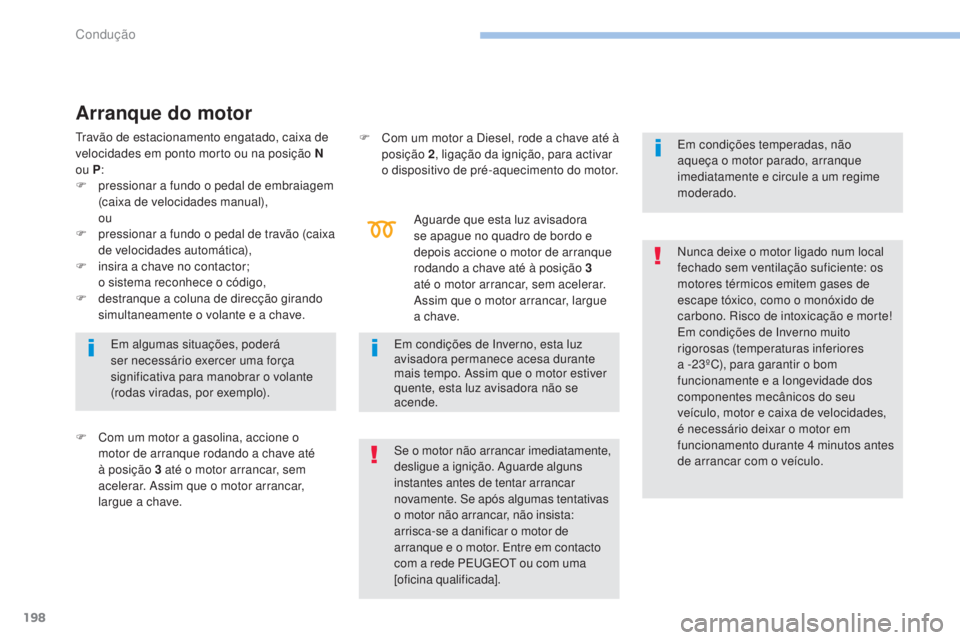 PEUGEOT 3008 2017 Manual de utilização (in Portuguese) 198
3008-2_pt_Chap06_conduite_ed01-2016
Arranque do motor
F Com um motor a gasolina, accione o motor de arranque rodando a chave até
à posição 3 até o motor arrancar, sem
acelerar. Assim que o PEUGEOT 3008 2017 Manual de utilização (in Portuguese) 198
3008-2_pt_Chap06_conduite_ed01-2016
Arranque do motor
F Com um motor a gasolina, accione o motor de arranque rodando a chave até
à posição 3 até o motor arrancar, sem
acelerar. Assim que o