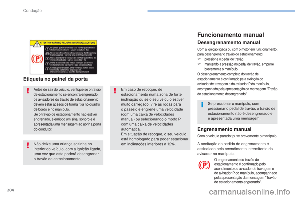 PEUGEOT 3008 2017 Manual de utilização (in Portuguese) 204
3008-2_pt_Chap06_conduite_ed01-2016
Em caso de reboque, de
estacionamento numa zona de forte
inclinação ou se o seu veículo estiver
muito carregado, vire as rodas para
o passeio e engrene u PEUGEOT 3008 2017 Manual de utilização (in Portuguese) 204
3008-2_pt_Chap06_conduite_ed01-2016
Em caso de reboque, de
estacionamento numa zona de forte
inclinação ou se o seu veículo estiver
muito carregado, vire as rodas para
o passeio e engrene u