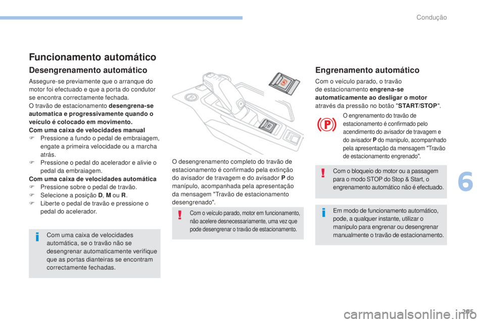 PEUGEOT 3008 2017 Manual de utilização (in Portuguese) 205
3008-2_pt_Chap06_conduite_ed01-2016
Funcionamento automático
Desengrenamento automático
Assegure-se previamente que o arranque do
motor foi efectuado e que a porta do condutor
se encontra corr PEUGEOT 3008 2017 Manual de utilização (in Portuguese) 205
3008-2_pt_Chap06_conduite_ed01-2016
Funcionamento automático
Desengrenamento automático
Assegure-se previamente que o arranque do
motor foi efectuado e que a porta do condutor
se encontra corr