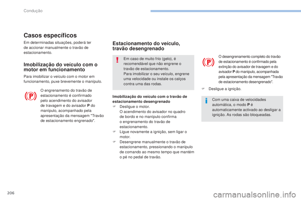 PEUGEOT 3008 2017 Manual de utilização (in Portuguese) 206
3008-2_pt_Chap06_conduite_ed01-2016
Casos específicos
Em determinadas situações, poderá ter
de accionar manualmente o travão de
estacionamento.
Imobilização do veículo com o
motor em fu PEUGEOT 3008 2017 Manual de utilização (in Portuguese) 206
3008-2_pt_Chap06_conduite_ed01-2016
Casos específicos
Em determinadas situações, poderá ter
de accionar manualmente o travão de
estacionamento.
Imobilização do veículo com o
motor em fu