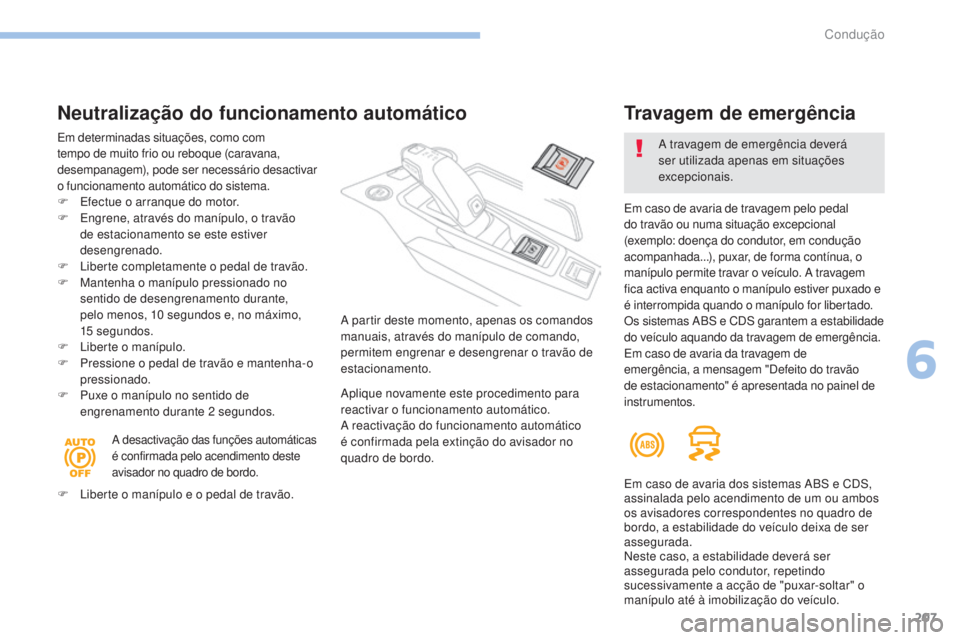 PEUGEOT 3008 2017 Manual de utilização (in Portuguese) 207
3008-2_pt_Chap06_conduite_ed01-2016
Neutralização do funcionamento automático
Em determinadas situações, como com
tempo de muito frio ou reboque (caravana,
desempanagem), pode ser necessár PEUGEOT 3008 2017 Manual de utilização (in Portuguese) 207
3008-2_pt_Chap06_conduite_ed01-2016
Neutralização do funcionamento automático
Em determinadas situações, como com
tempo de muito frio ou reboque (caravana,
desempanagem), pode ser necessár