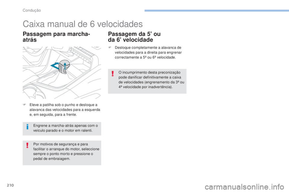 PEUGEOT 3008 2017 Manual de utilização (in Portuguese) 210
3008-2_pt_Chap06_conduite_ed01-2016
Caixa manual de 6 velocidades
Passagem para marcha-
atrásPassagem da 5ª ou
da 6ª velocidade
F Desloque completamente a alavanca de
velocidades para a dire PEUGEOT 3008 2017 Manual de utilização (in Portuguese) 210
3008-2_pt_Chap06_conduite_ed01-2016
Caixa manual de 6 velocidades
Passagem para marcha-
atrásPassagem da 5ª ou
da 6ª velocidade
F Desloque completamente a alavanca de
velocidades para a dire