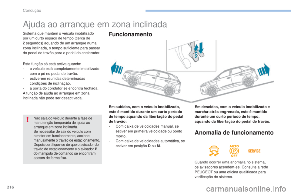 PEUGEOT 3008 2017 Manual de utilização (in Portuguese) 216
3008-2_pt_Chap06_conduite_ed01-2016
Ajuda ao arranque em zona inclinada
Em subidas, com o veÃculo imobilizado,
este é mantido durante um cur to perÃodo
de tempo aquando da liber tação do pe PEUGEOT 3008 2017 Manual de utilização (in Portuguese) 216
3008-2_pt_Chap06_conduite_ed01-2016
Ajuda ao arranque em zona inclinada
Em subidas, com o veÃculo imobilizado,
este é mantido durante um cur to perÃodo
de tempo aquando da liber tação do pe