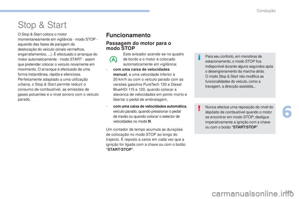 PEUGEOT 3008 2017 Manual de utilização (in Portuguese) 219
3008-2_pt_Chap06_conduite_ed01-2016
Stop & Start
Funcionamento
Passagem do motor para o
modo STOP
Este avisador acende-se no quadro
de bordo e o motor é colocado
automaticamente em vigilância PEUGEOT 3008 2017 Manual de utilização (in Portuguese) 219
3008-2_pt_Chap06_conduite_ed01-2016
Stop & Start
Funcionamento
Passagem do motor para o
modo STOP
Este avisador acende-se no quadro
de bordo e o motor é colocado
automaticamente em vigilância