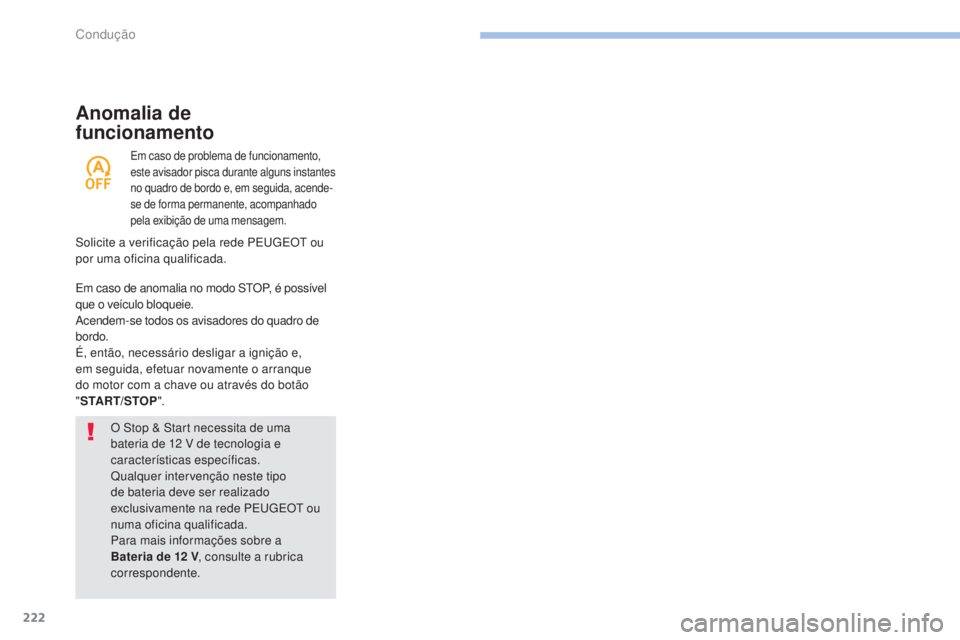 PEUGEOT 3008 2017 Manual de utilização (in Portuguese) 222
3008-2_pt_Chap06_conduite_ed01-2016
Anomalia de
funcionamento
O Stop & Start necessita de uma
bateria de 12 V de tecnologia e
características específicas.
Qualquer intervenção neste tipo
PEUGEOT 3008 2017 Manual de utilização (in Portuguese) 222
3008-2_pt_Chap06_conduite_ed01-2016
Anomalia de
funcionamento
O Stop & Start necessita de uma
bateria de 12 V de tecnologia e
características específicas.
Qualquer intervenção neste tipo