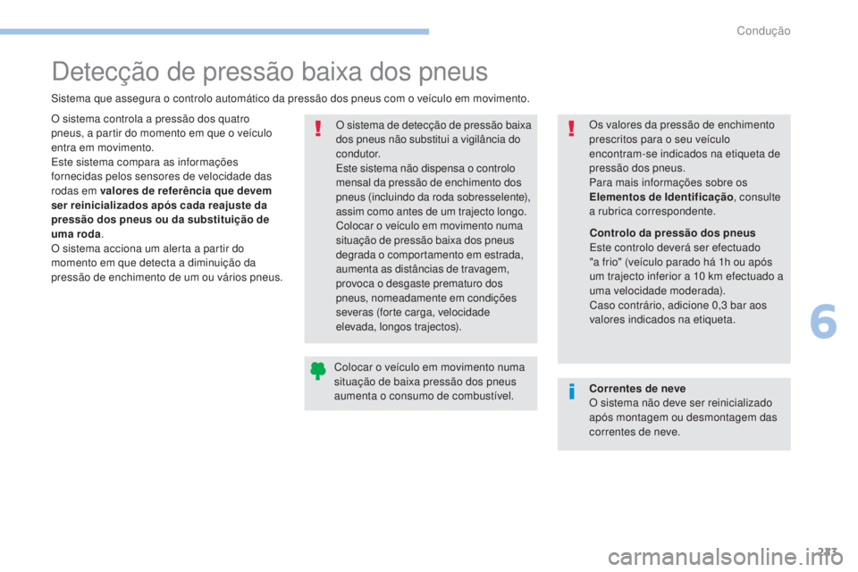 PEUGEOT 3008 2017 Manual de utilização (in Portuguese) 223
3008-2_pt_Chap06_conduite_ed01-2016
Detecção de pressão baixa dos pneus
Sistema que assegura o controlo automático da pressão dos pneus com o veÃculo em movimento.O sistema de detecção de PEUGEOT 3008 2017 Manual de utilização (in Portuguese) 223
3008-2_pt_Chap06_conduite_ed01-2016
Detecção de pressão baixa dos pneus
Sistema que assegura o controlo automático da pressão dos pneus com o veÃculo em movimento.O sistema de detecção de