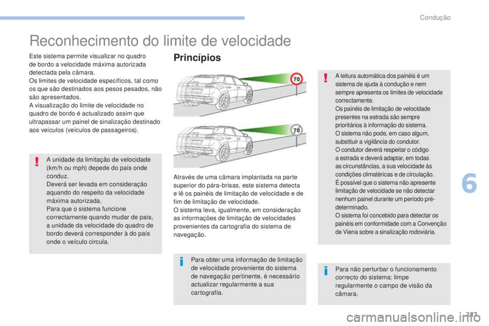 PEUGEOT 3008 2017 Manual de utilização (in Portuguese) 227
3008-2_pt_Chap06_conduite_ed01-2016
Reconhecimento do limite de velocidade
Este sistema permite visualizar no quadro
de bordo a velocidade máxima autorizada
detectada pela câmara.
Os limites d PEUGEOT 3008 2017 Manual de utilização (in Portuguese) 227
3008-2_pt_Chap06_conduite_ed01-2016
Reconhecimento do limite de velocidade
Este sistema permite visualizar no quadro
de bordo a velocidade máxima autorizada
detectada pela câmara.
Os limites d